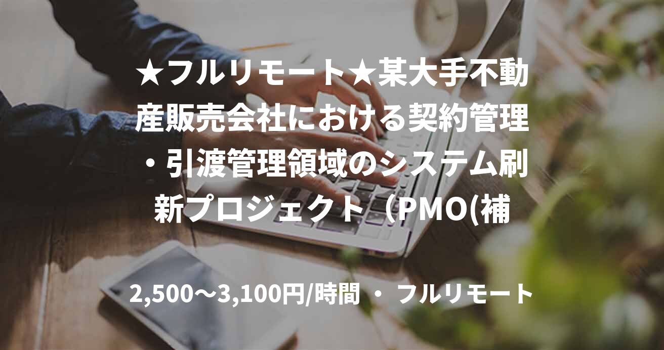 ★フルリモート★某大手不動産販売会社における契約管理・引渡管理領域のシステム刷新プロジェクト（PMO(補佐)）