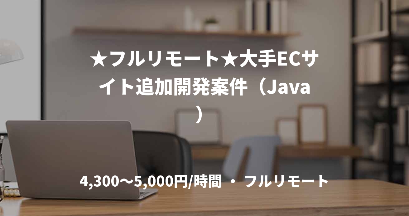 ★フルリモート★大手ECサイト追加開発案件（Java）