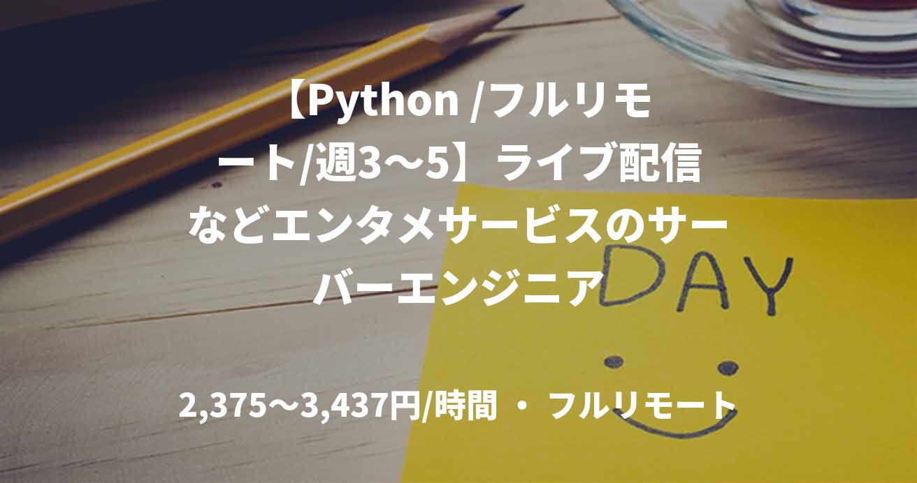 【Python /フルリモート/週3〜5】ライブ配信などエンタメサービスのサーバーエンジニア
