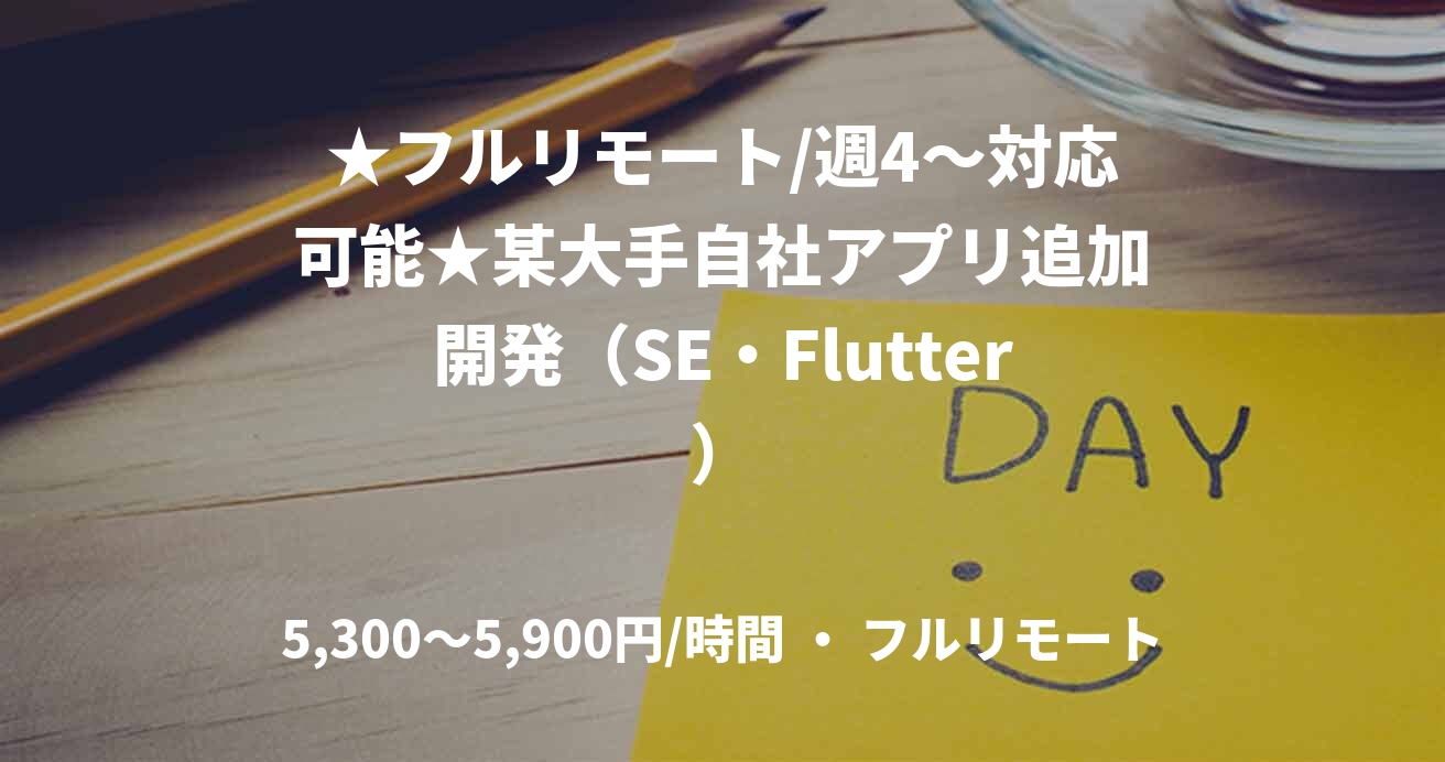 ★フルリモート/週4〜対応可能★某大手自社アプリ追加開発（SE・Flutter）