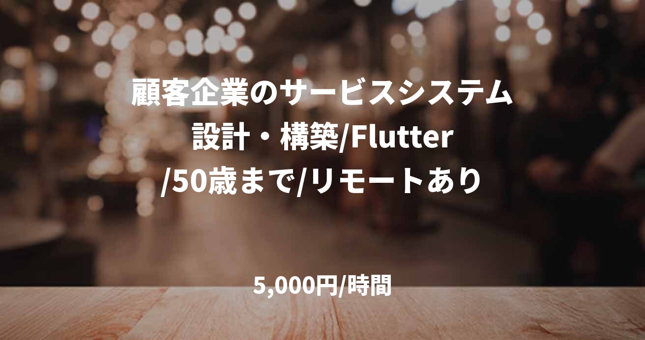 顧客企業のサービスシステム設計・構築/Flutter/50歳まで/リモートあり