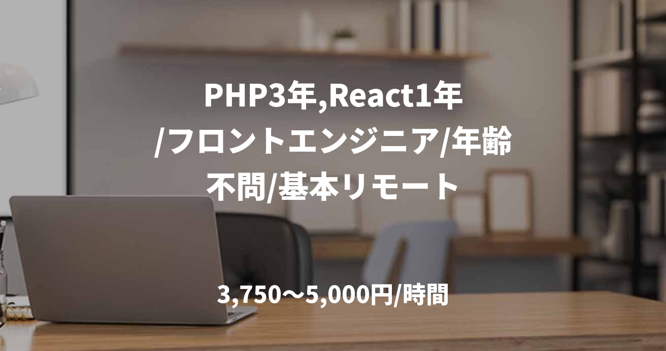PHP3年,React1年/フロントエンジニア/年齢不問/基本リモート