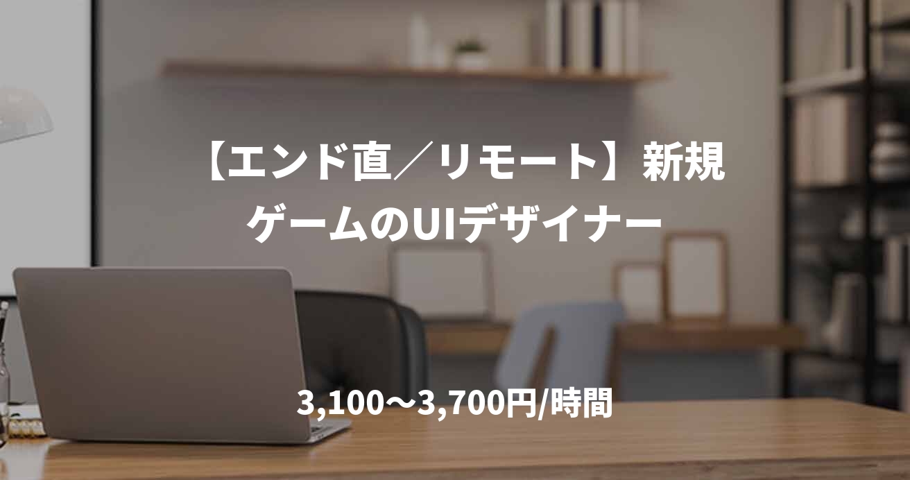 【エンド直／リモート】新規ゲームのUIデザイナー