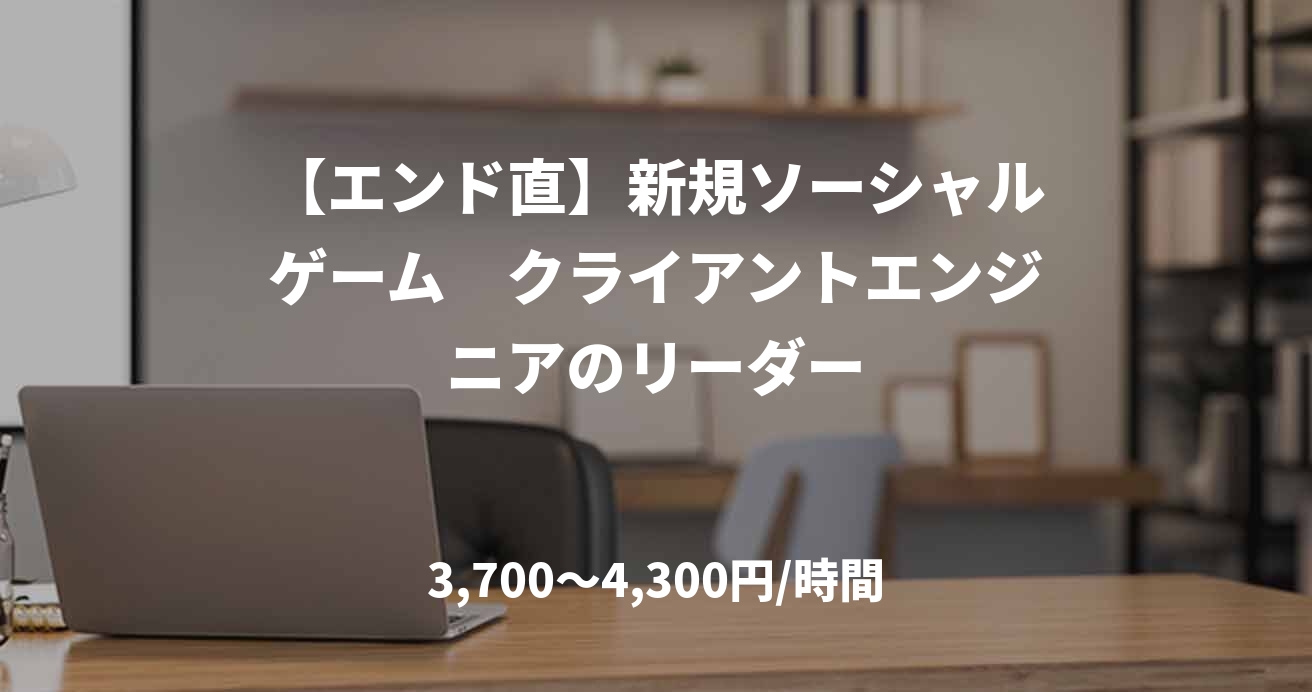 【エンド直】新規ソーシャルゲーム　クライアントエンジニアのリーダー