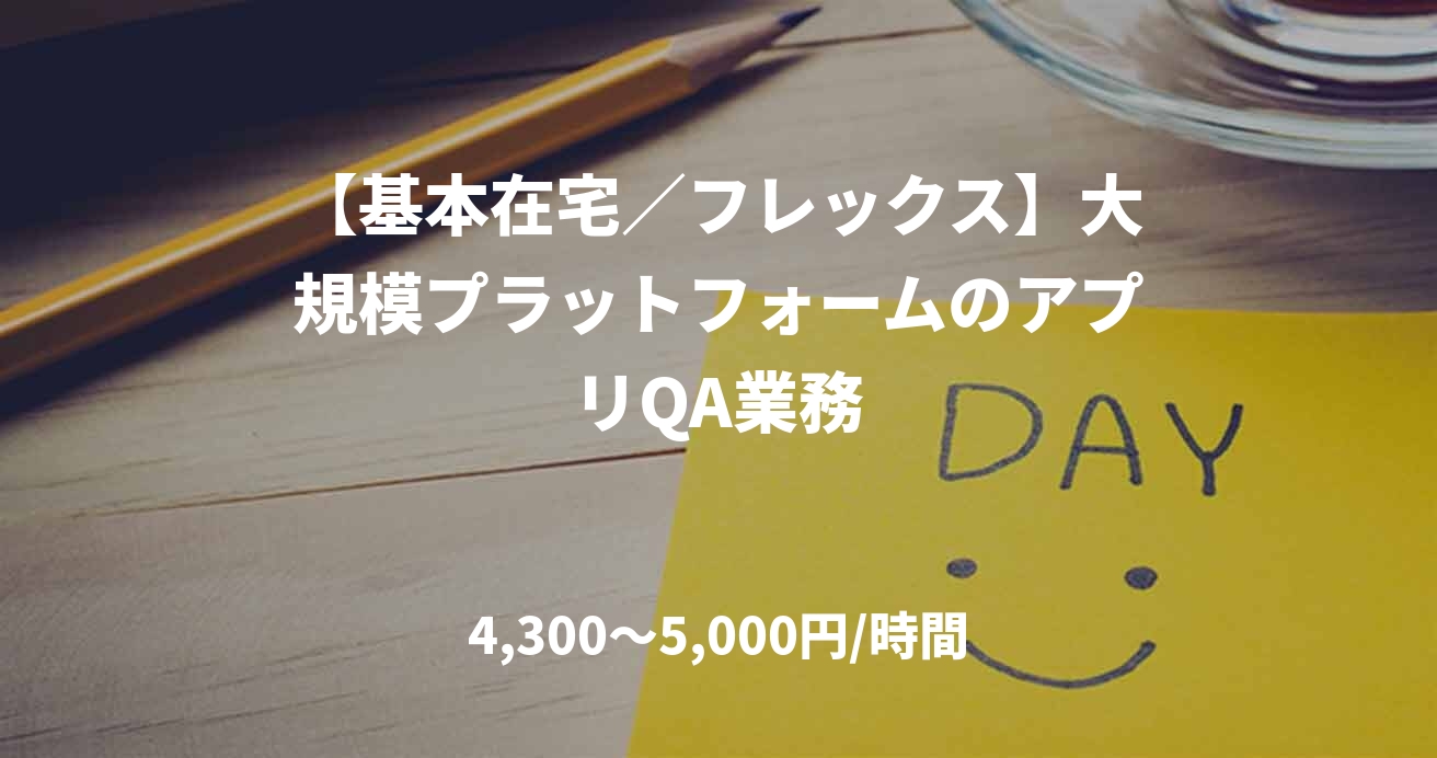 【基本在宅／フレックス】大規模プラットフォームのアプリQA業務
