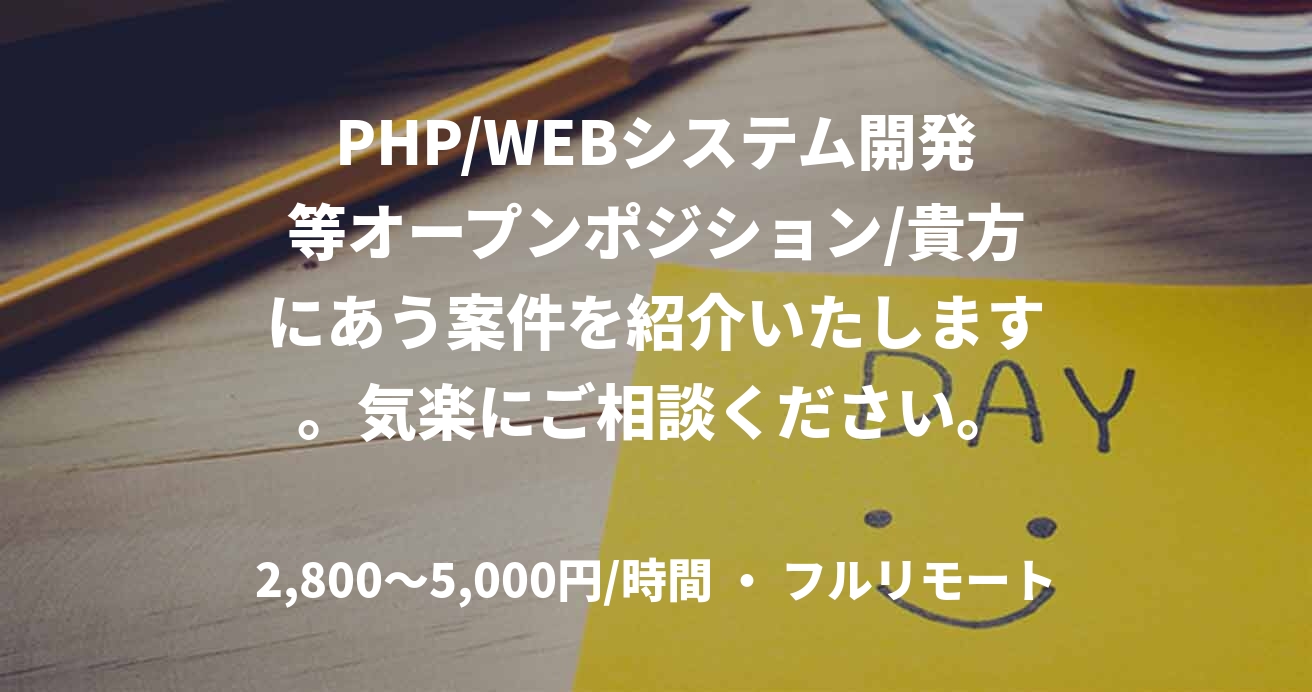 PHP/WEBシステム開発等オープンポジション/貴方にあう案件を紹介いたします。気楽にご相談ください。