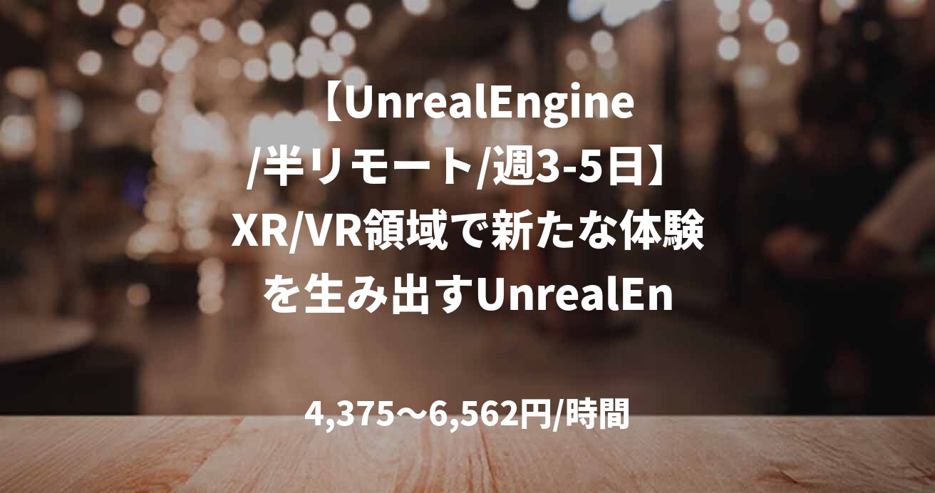 【UnrealEngine/半リモート/週3-5日】XR/VR領域で新たな体験を生み出すUnrealEngineエンジニア