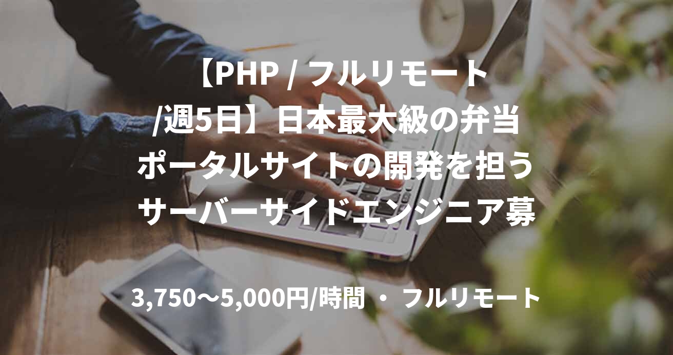 【PHP / フルリモート/週5日】日本最大級の弁当ポータルサイトの開発を担うサーバーサイドエンジニア募集！
