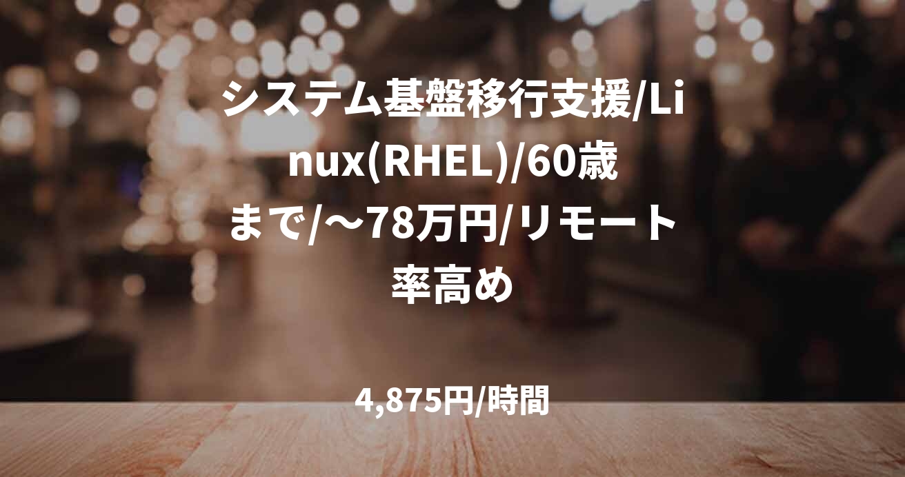 システム基盤移行支援/Linux(RHEL)/60歳まで/～78万円/リモート率高め