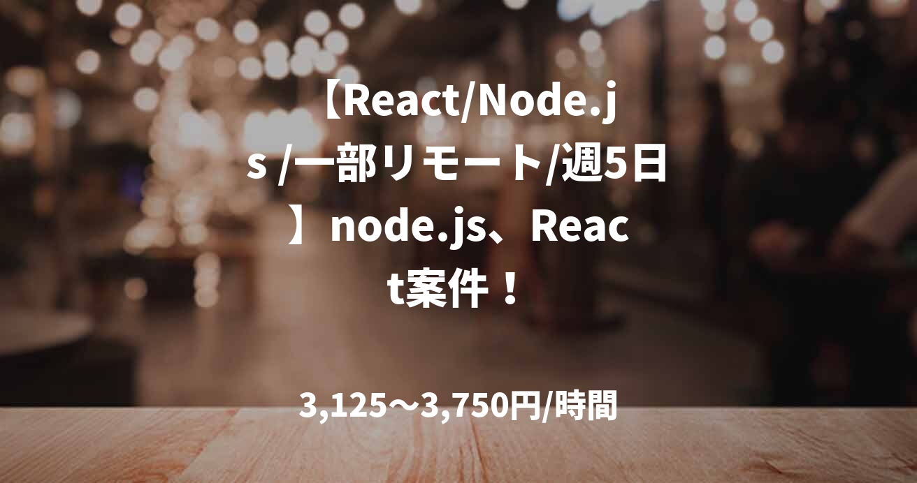 【React/Node.js /一部リモート/週5日】node.js、React案件！