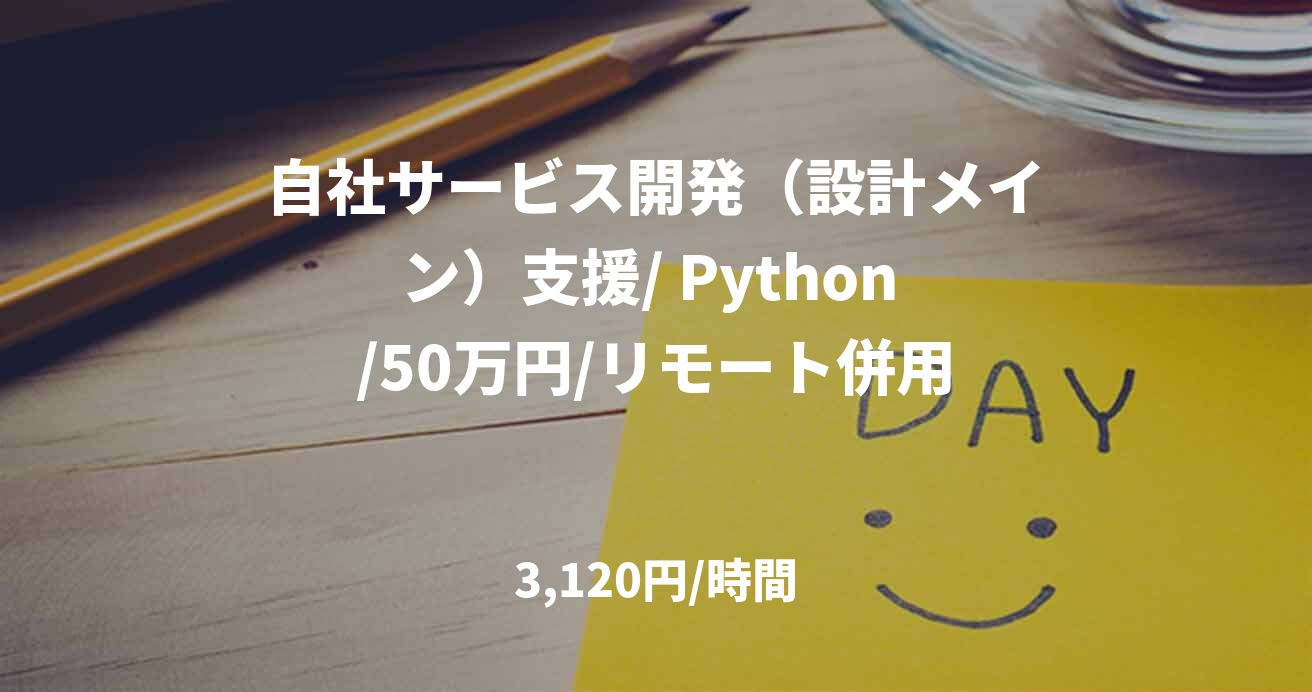 自社サービス開発（設計メイン）支援/ Python /50万円/リモート併用