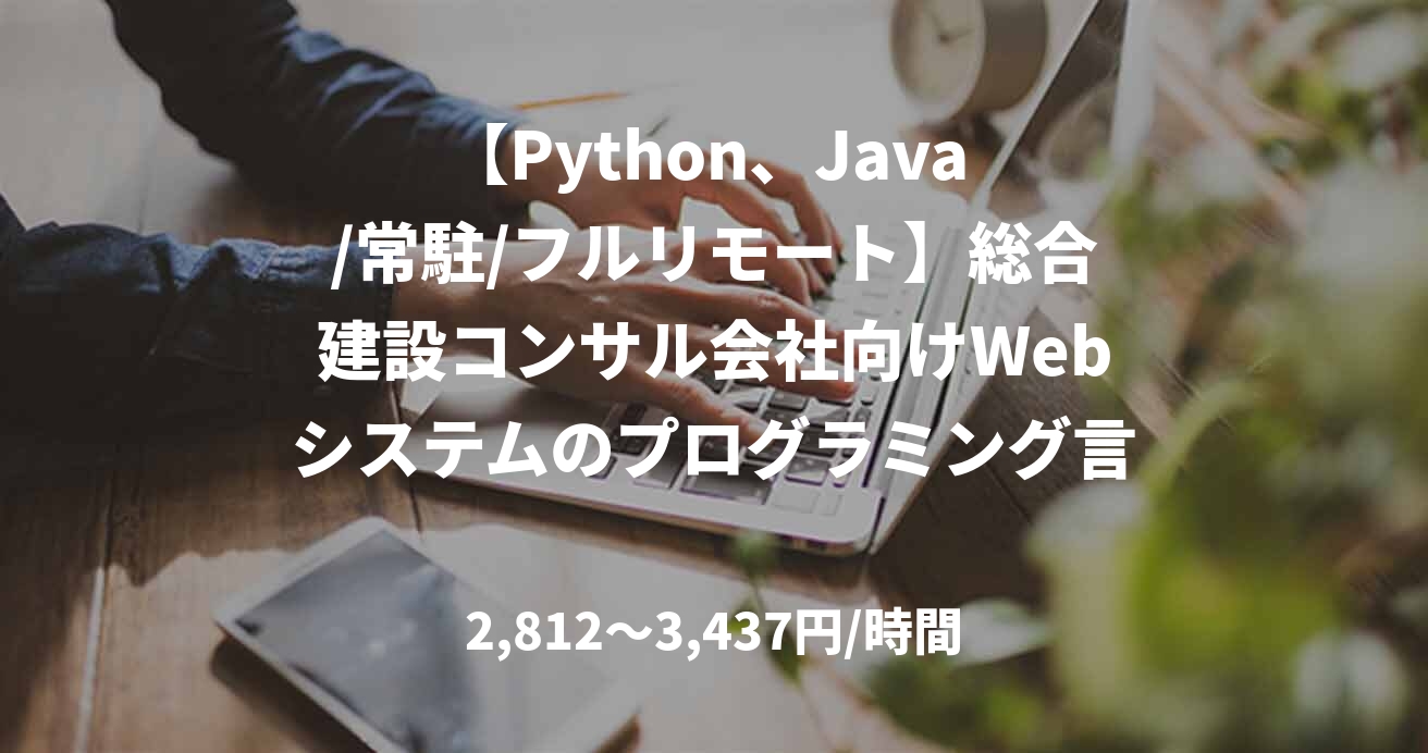 【Python、Java /常駐/フルリモート】総合建設コンサル会社向けWebシステムのプログラミング言語書き換え、RedHatのバージョンアップ