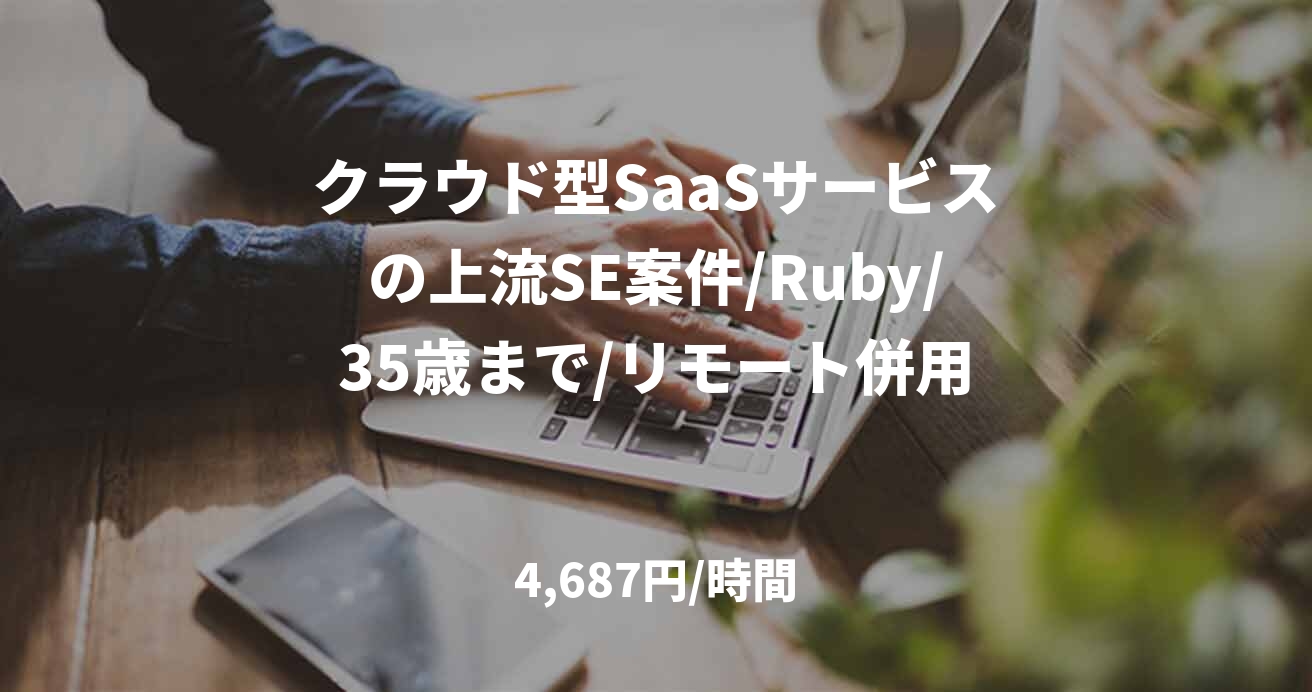 クラウド型SaaSサービスの上流SE案件/Ruby/35歳まで/リモート併用