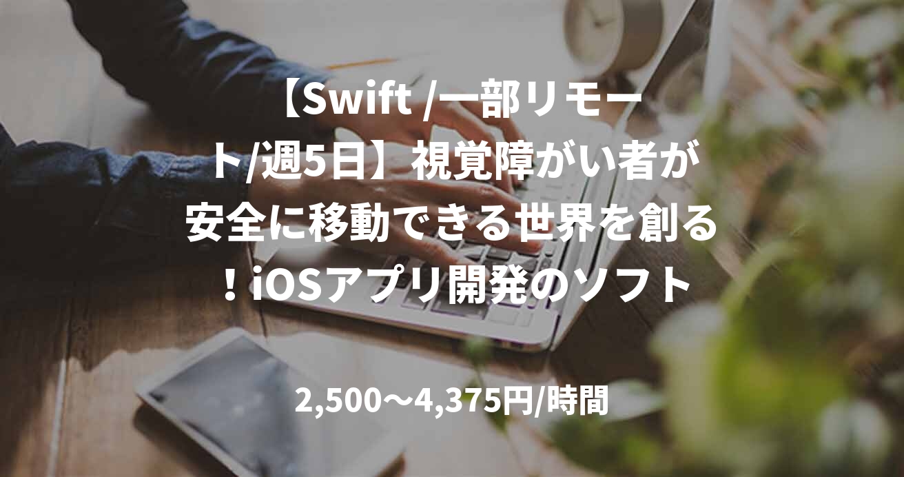 【Swift /一部リモート/週5日】視覚障がい者が安全に移動できる世界を創る！iOSアプリ開発のソフトウェアエンジニア