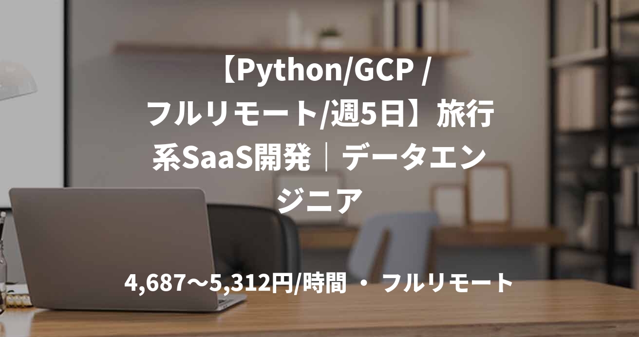 【Python/GCP /フルリモート/週5日】旅行系SaaS開発|データエンジニア
