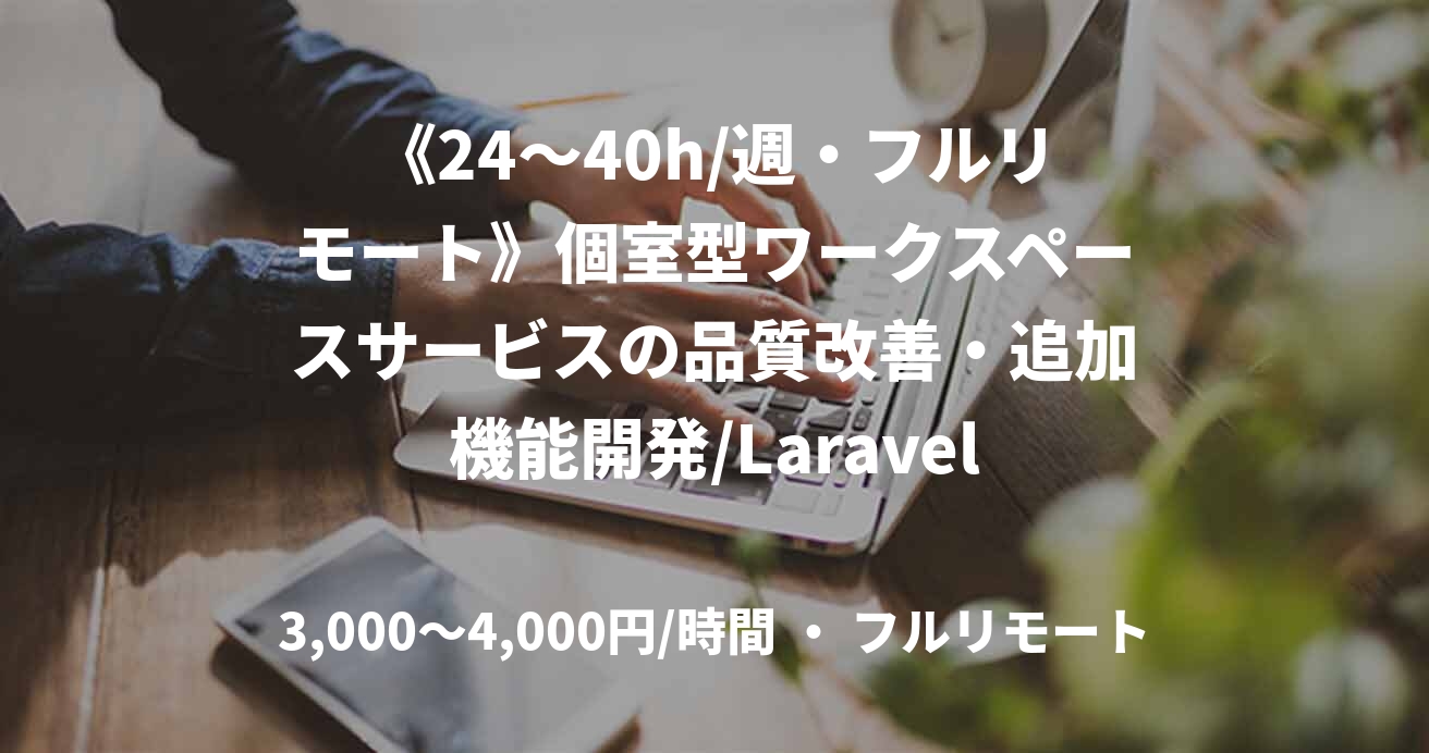《24〜40h/週・フルリモート》個室型ワークスペースサービスの品質改善・追加機能開発/Laravel