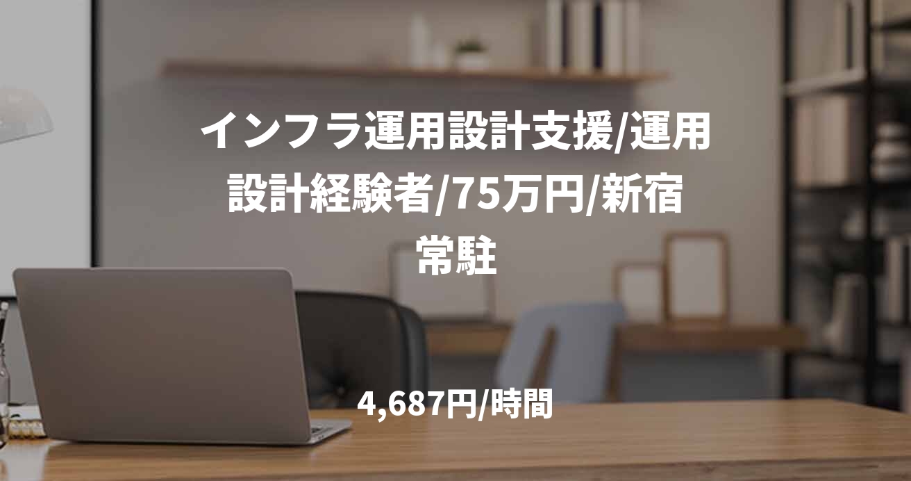 インフラ運用設計支援/運用設計経験者/75万円/新宿常駐