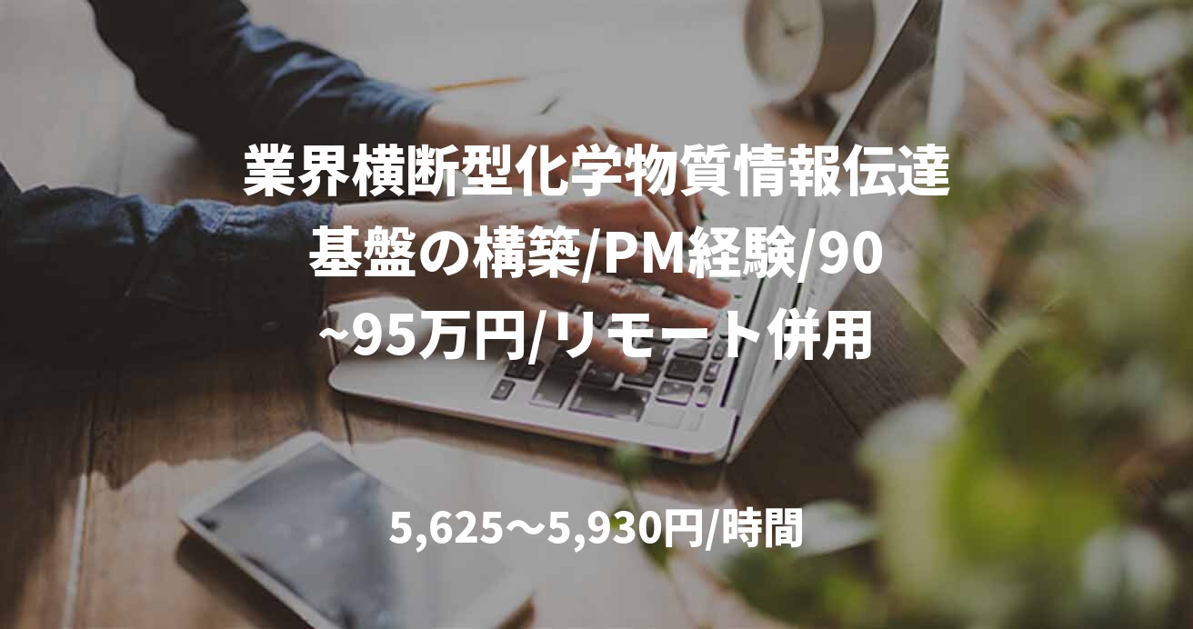 業界横断型化学物質情報伝達基盤の構築/PM経験/90~95万円/リモート併用