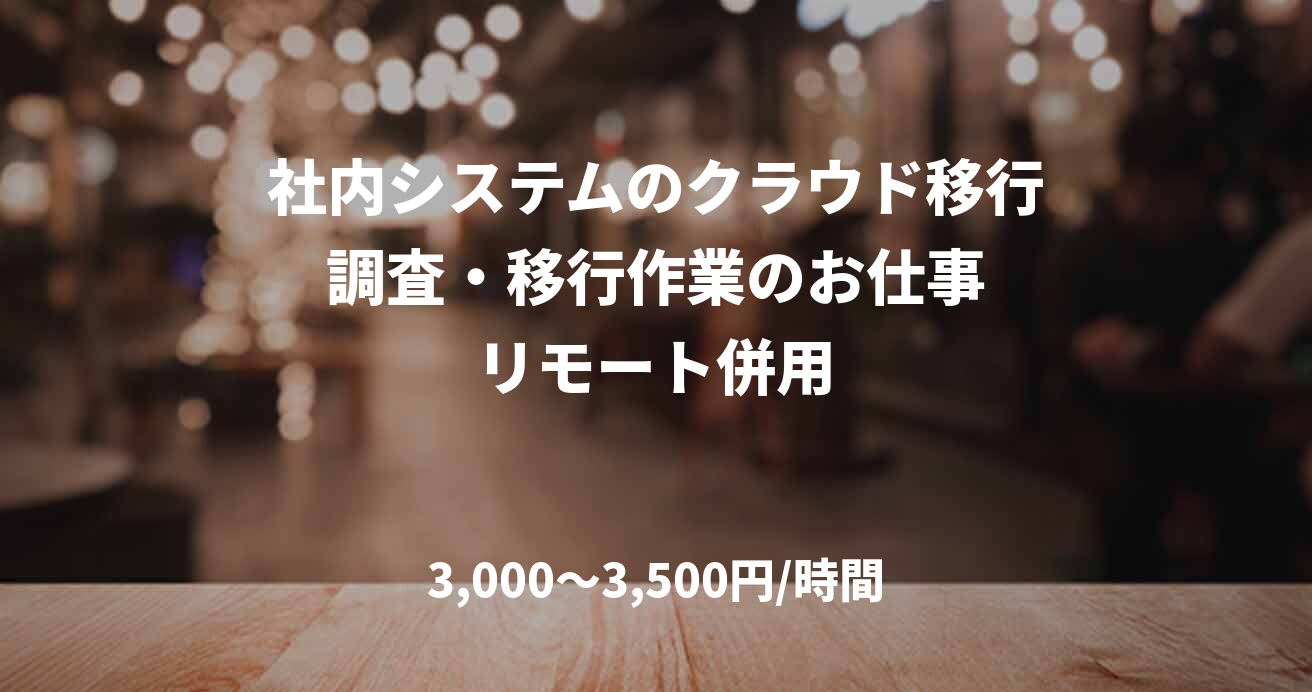 社内システムのクラウド移行　調査・移行作業のお仕事　リモート併用