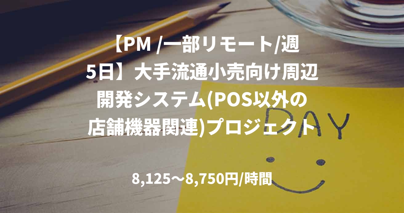 【PM /一部リモート/週5日】大手流通小売向け周辺開発システム(POS以外の店舗機器関連)プロジェクト