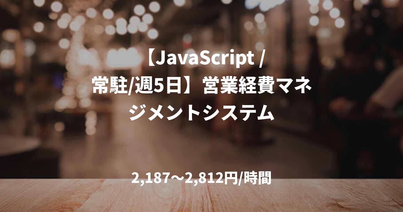 【JavaScript /常駐/週5日】営業経費マネジメントシステム