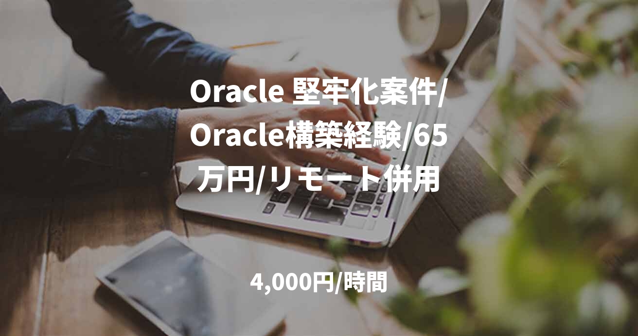Oracle 堅牢化案件/Oracle構築経験/65万円/リモート併用