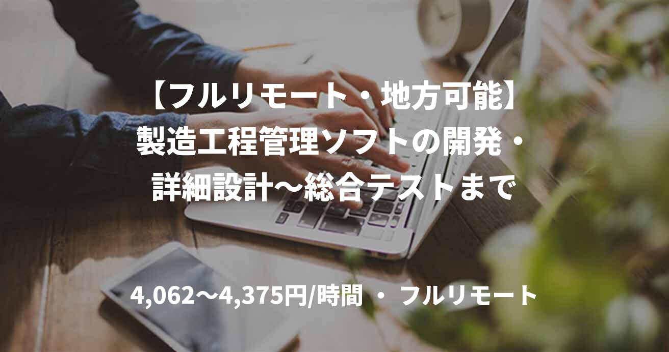 【フルリモート・地方可能】製造工程管理ソフトの開発・詳細設計～総合テストまで