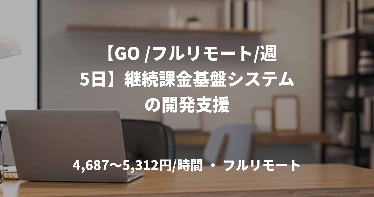 【GO /フルリモート/週5日】継続課金基盤システムの開発支援