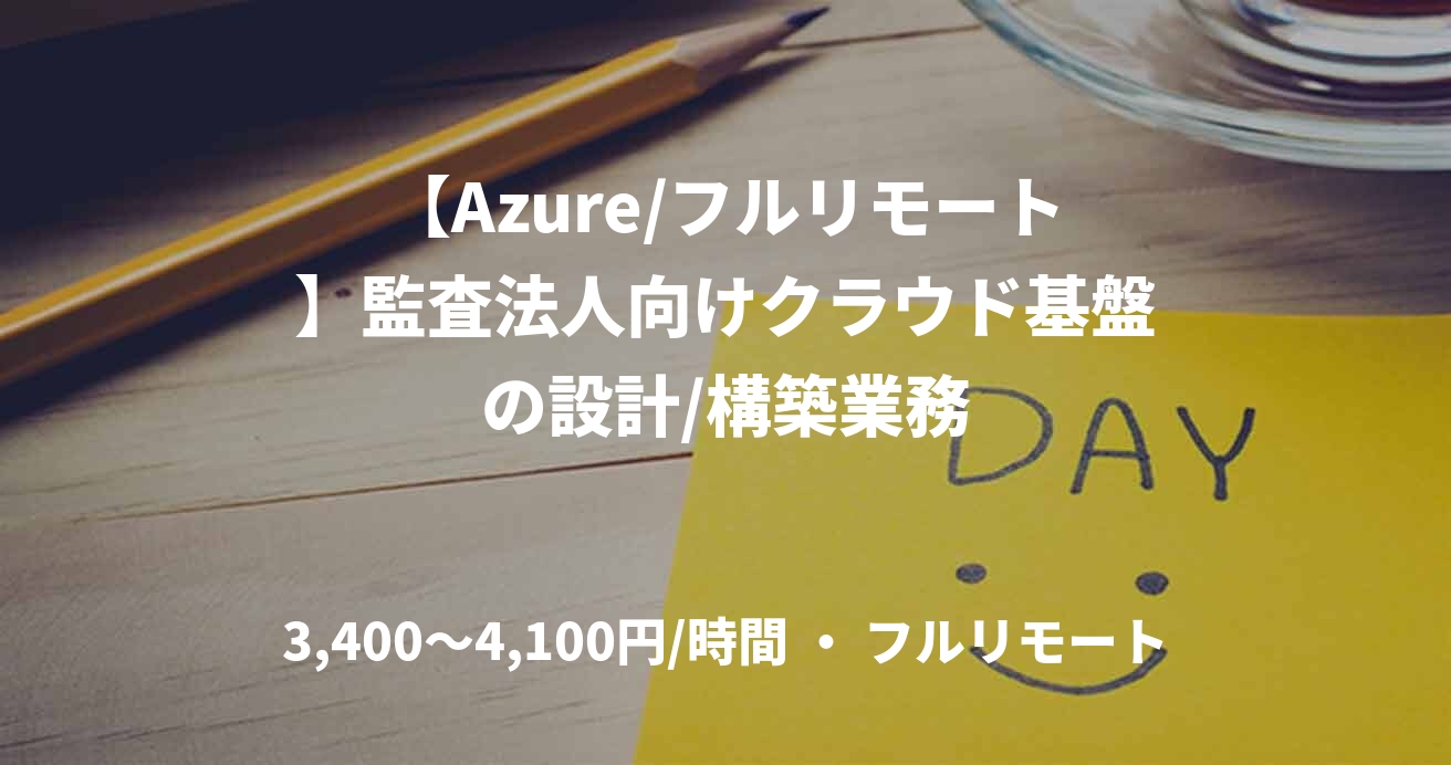 【Azure/フルリモート】監査法人向けクラウド基盤の設計/構築業務