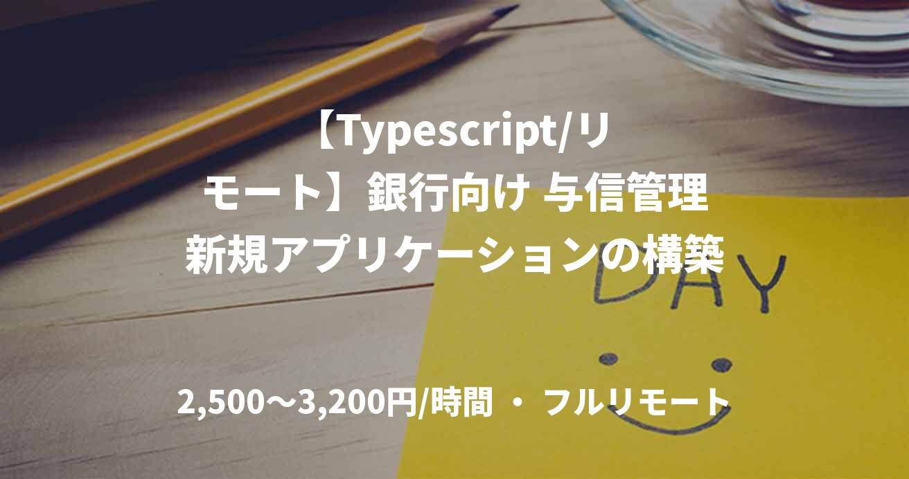 【Typescript/リモート】銀行向け 与信管理新規アプリケーションの構築