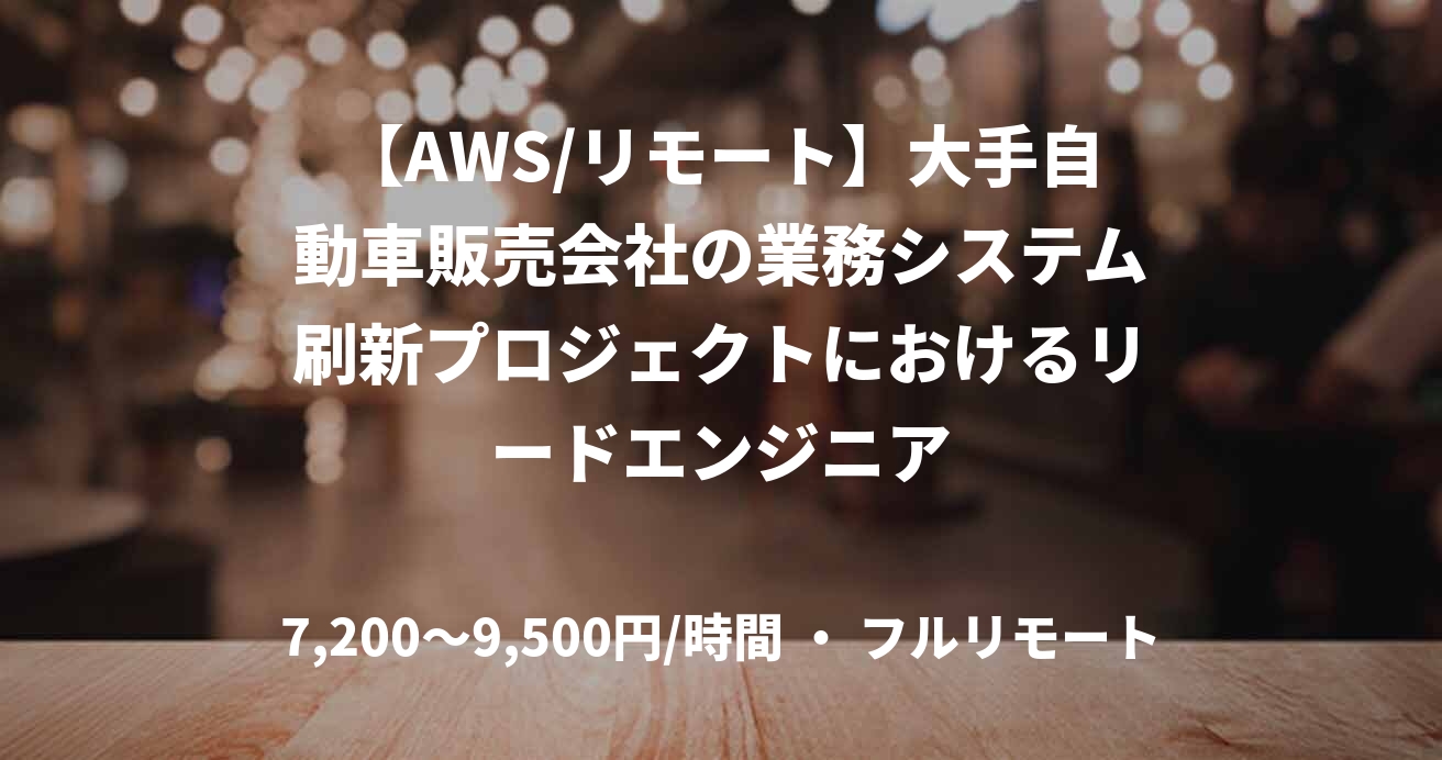 【AWS/リモート】大手自動車販売会社の業務システム刷新プロジェクトにおけるリードエンジニア