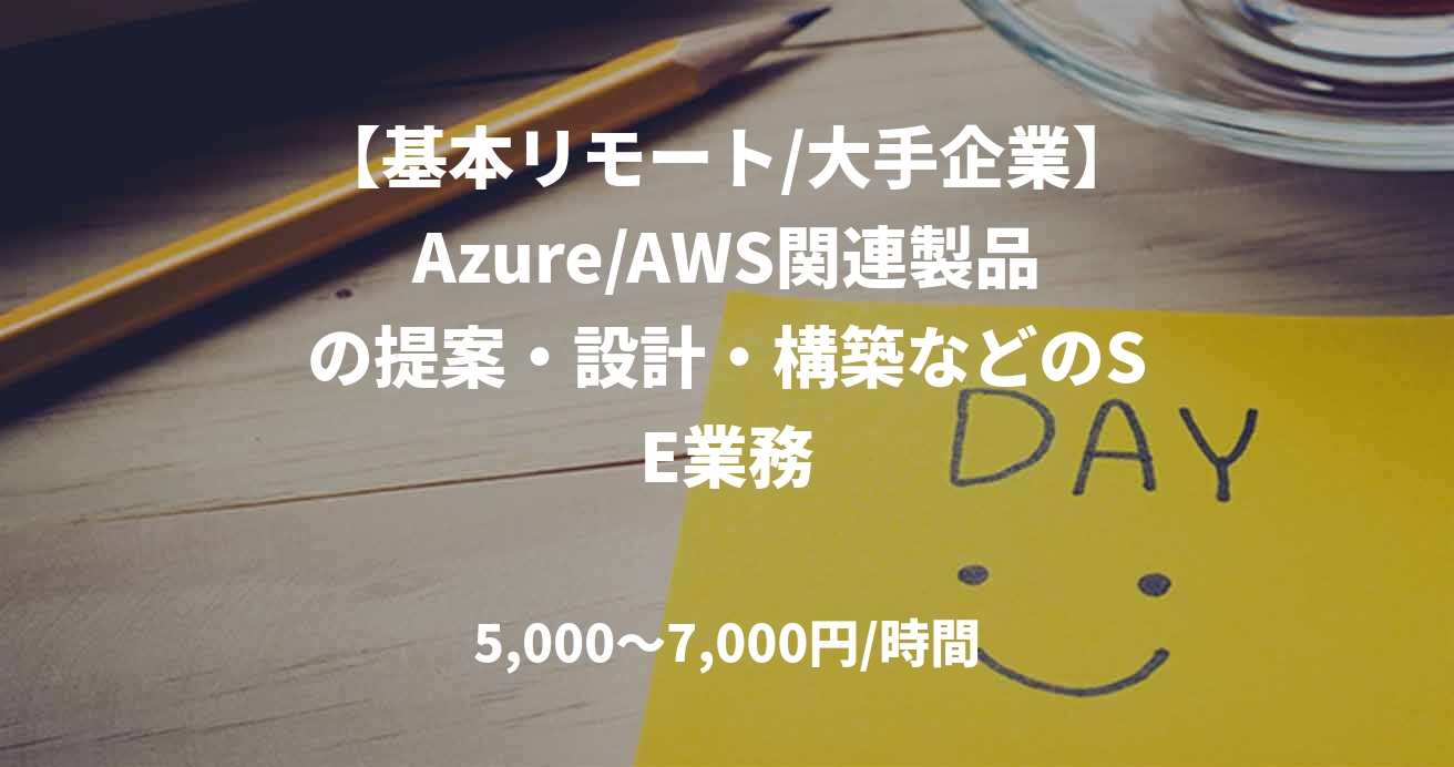 【基本リモート/大手企業】Azure/AWS関連製品の提案・設計・構築などのSE業務