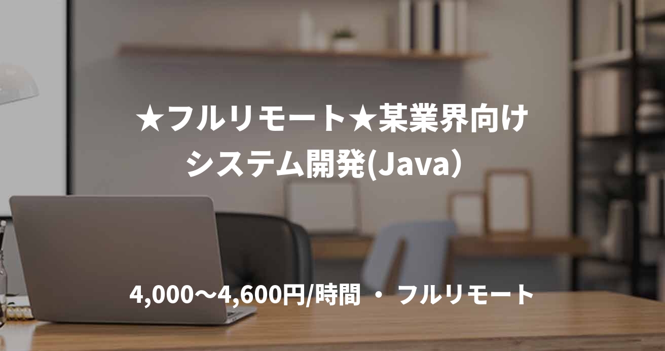 ★フルリモート★某業界向けシステム開発(Java）
