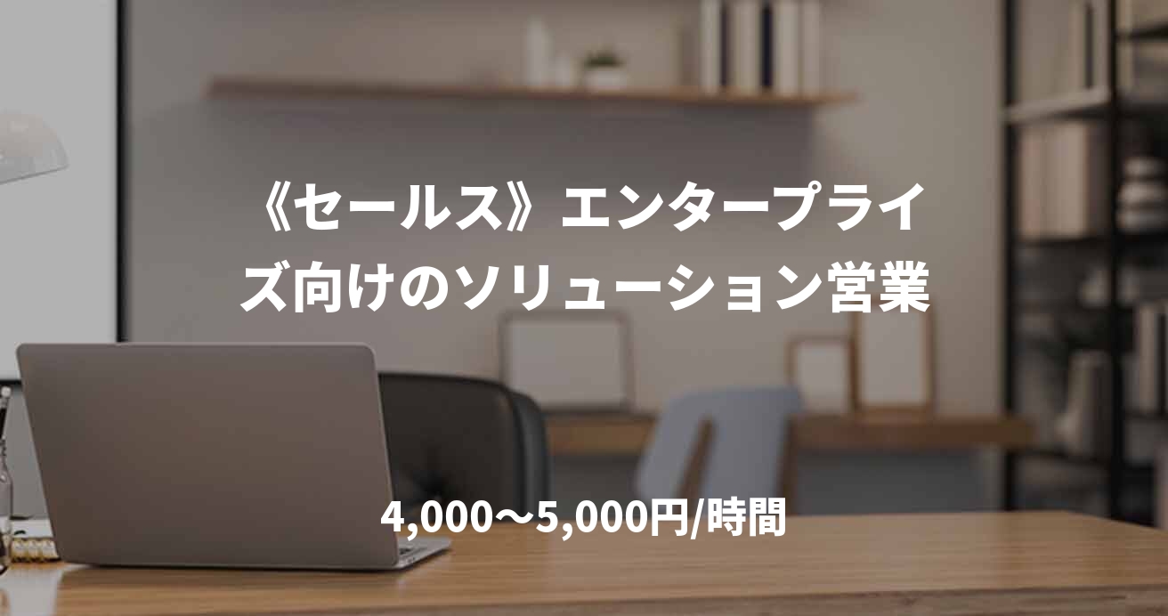 《セールス》エンタープライズ向けのソリューション営業