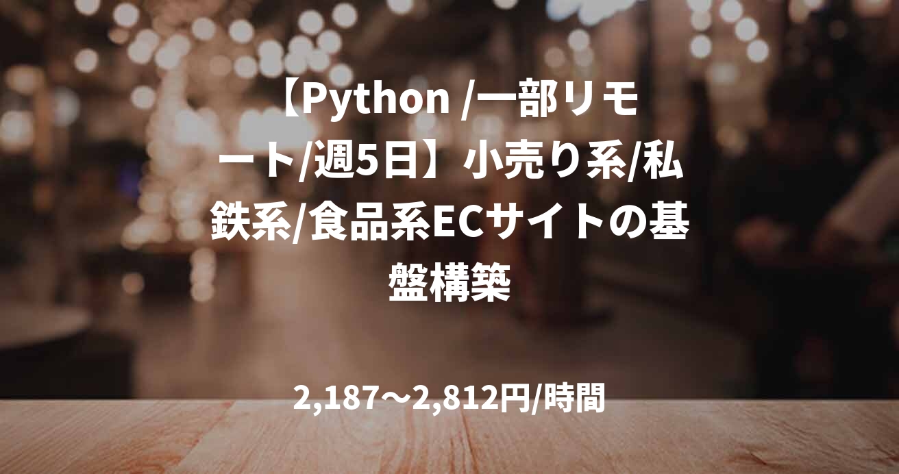 【Python /一部リモート/週5日】小売り系/私鉄系/食品系ECサイトの基盤構築