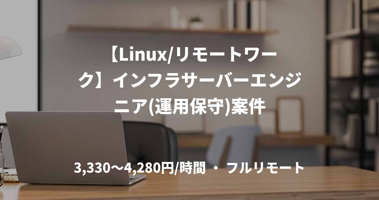 【Linux/リモートワーク】インフラサーバーエンジニア(運用保守)案件