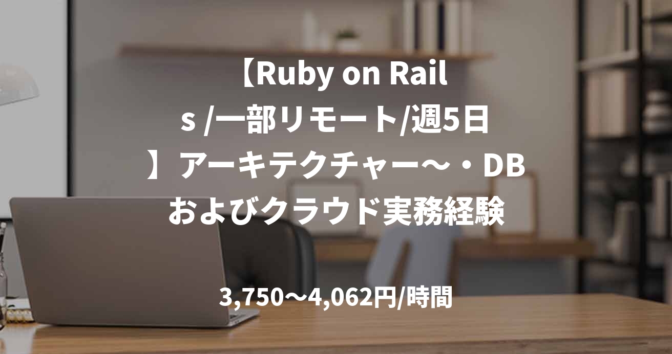 【Ruby on Rails /一部リモート/週5日】アーキテクチャー～・DBおよびクラウド実務経験