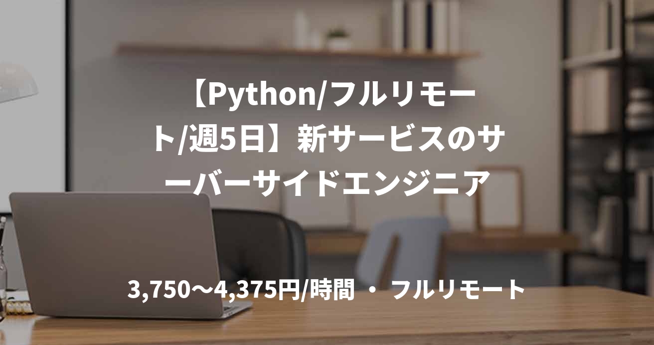 【Python/フルリモート/週5日】新サービスのサーバーサイドエンジニア