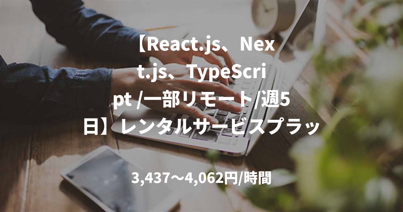 【React.js、Next.js、TypeScript /一部リモート/週5日】レンタルサービスプラットフォーム開発