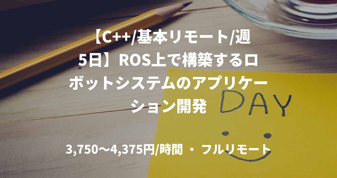 【C++/基本リモート/週5日】ROS上で構築するロボットシステムのアプリケーション開発