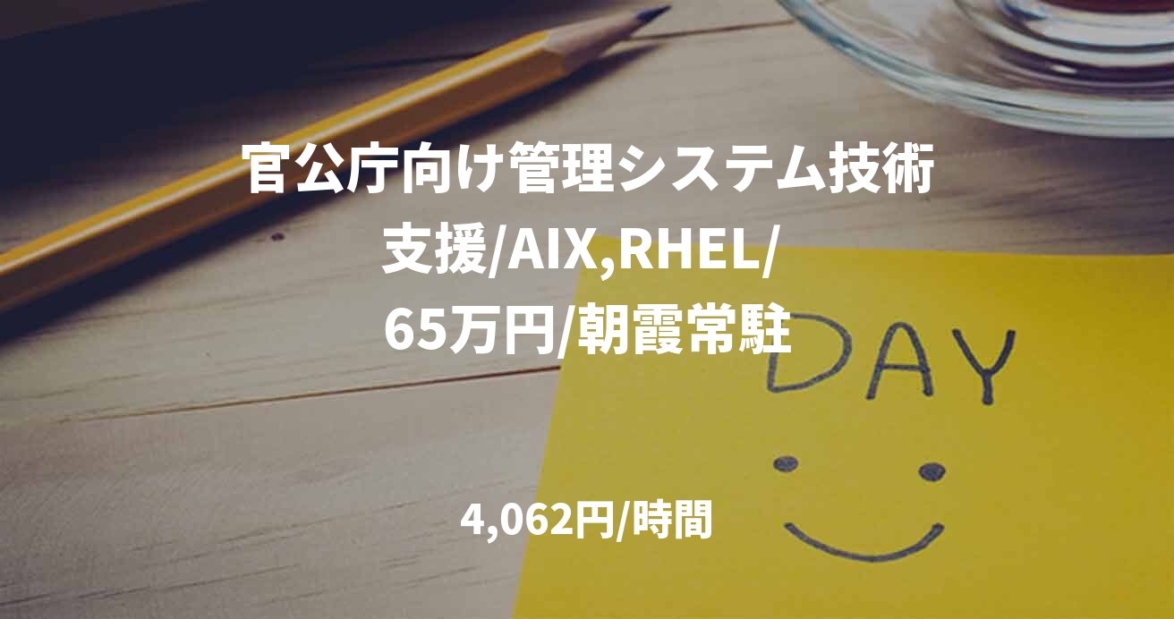 官公庁向け管理システム技術支援/AIX,RHEL/ 65万円/朝霞常駐