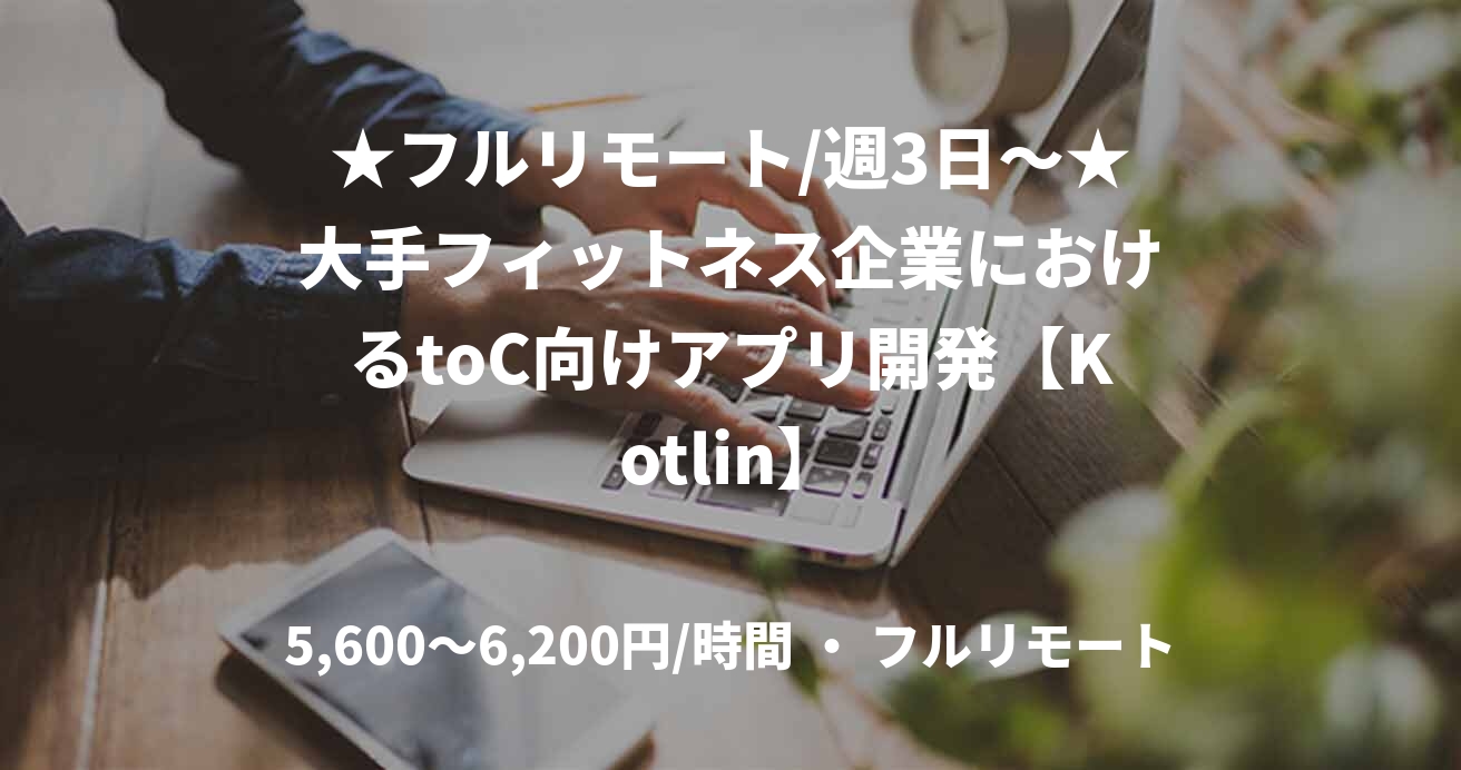 ★フルリモート/週3日〜★大手フィットネス企業におけるtoC向けアプリ開発【Kotlin】