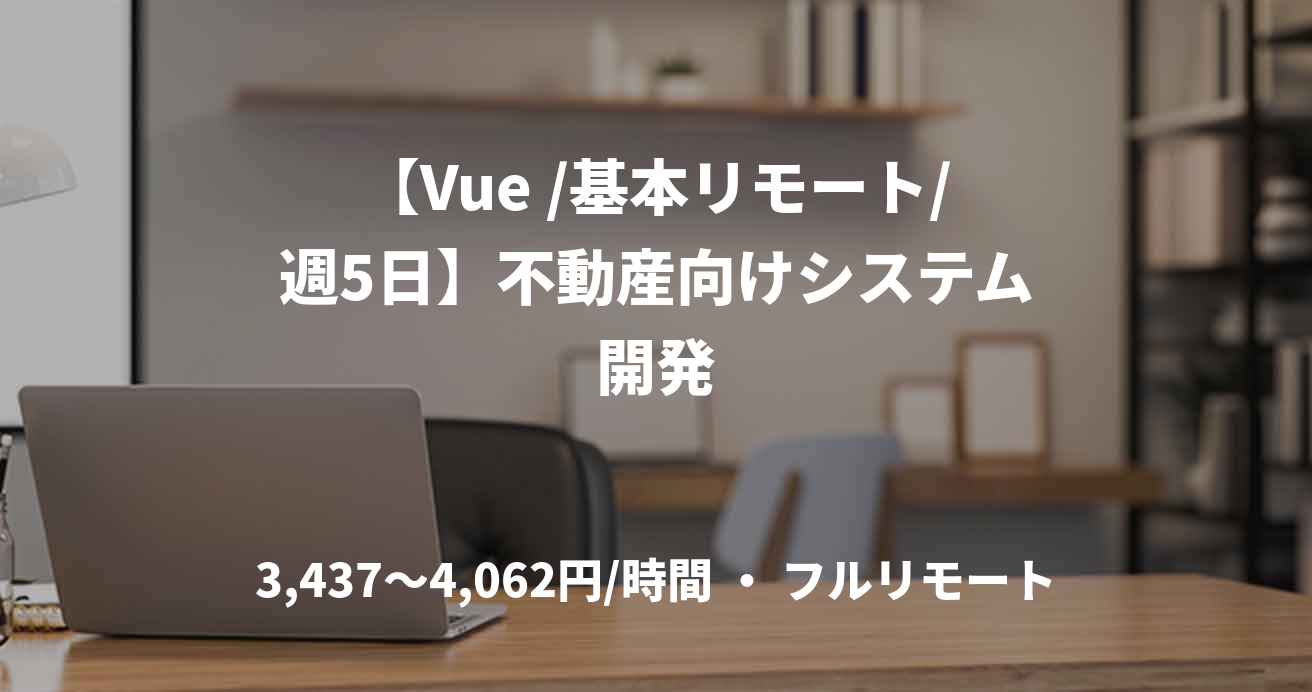 【Vue /基本リモート/週5日】不動産向けシステム開発