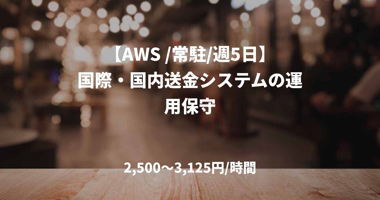 【AWS /常駐/週5日】国際・国内送金システムの運用保守