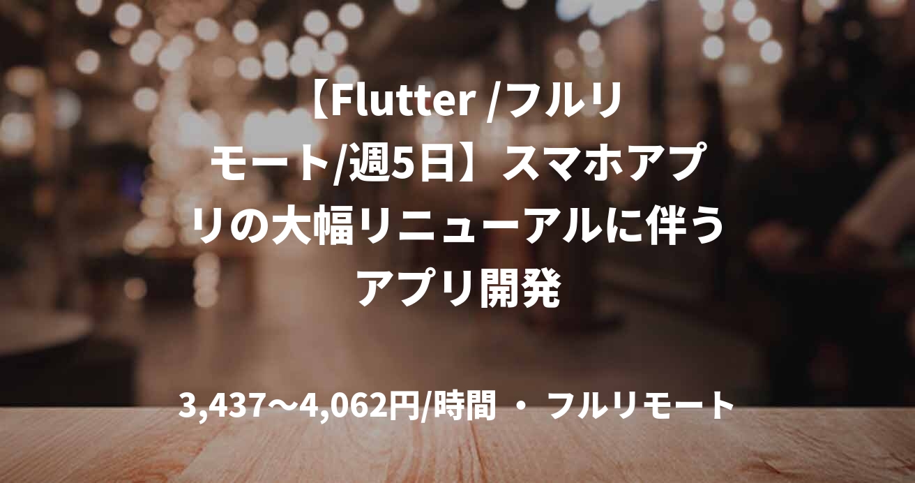 【Flutter /フルリモート/週5日】スマホアプリの大幅リニューアルに伴うアプリ開発