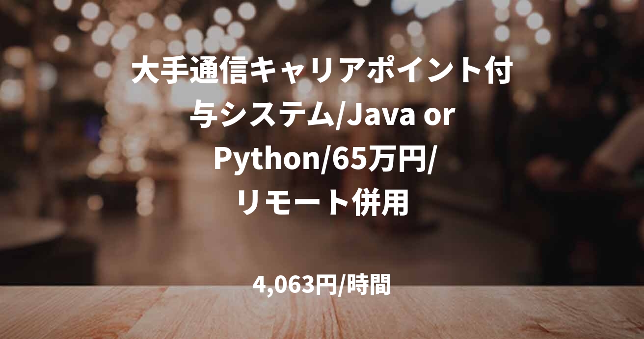 大手通信キャリアポイント付与システム/Java or Python/65万円/リモート併用