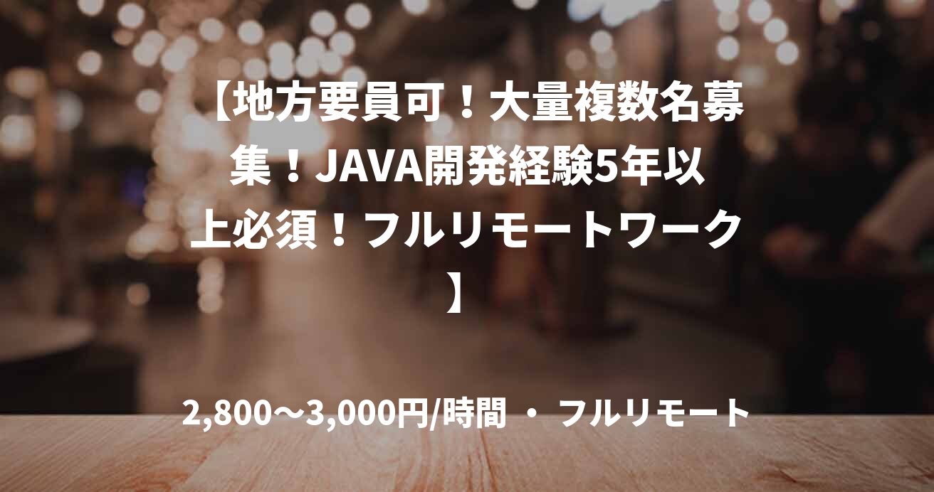 【地方要員可！大量複数名募集！JAVA開発経験5年以上必須！フルリモートワーク】