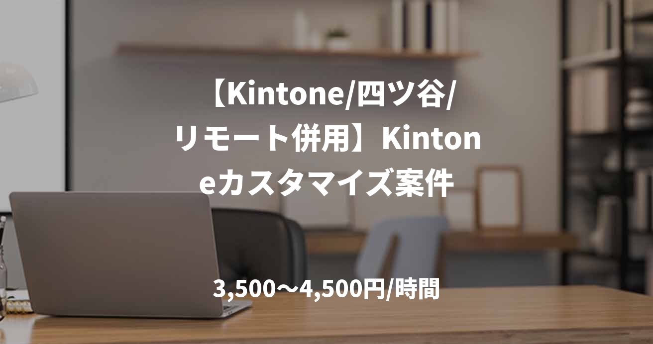 【Kintone/四ツ谷/リモート併用】Kintoneカスタマイズ案件
