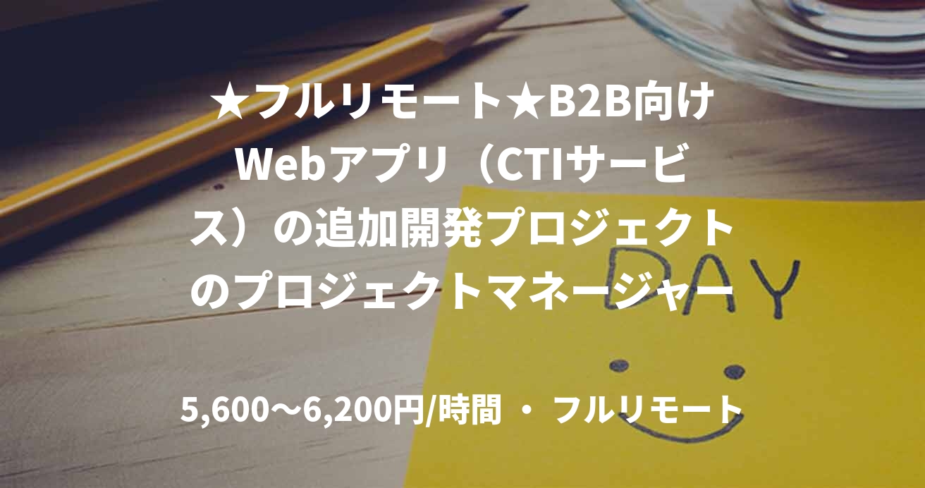 ★フルリモート★B2B向けWebアプリ（CTIサービス）の追加開発プロジェクトのプロジェクトマネージャー募集！（PM開発）