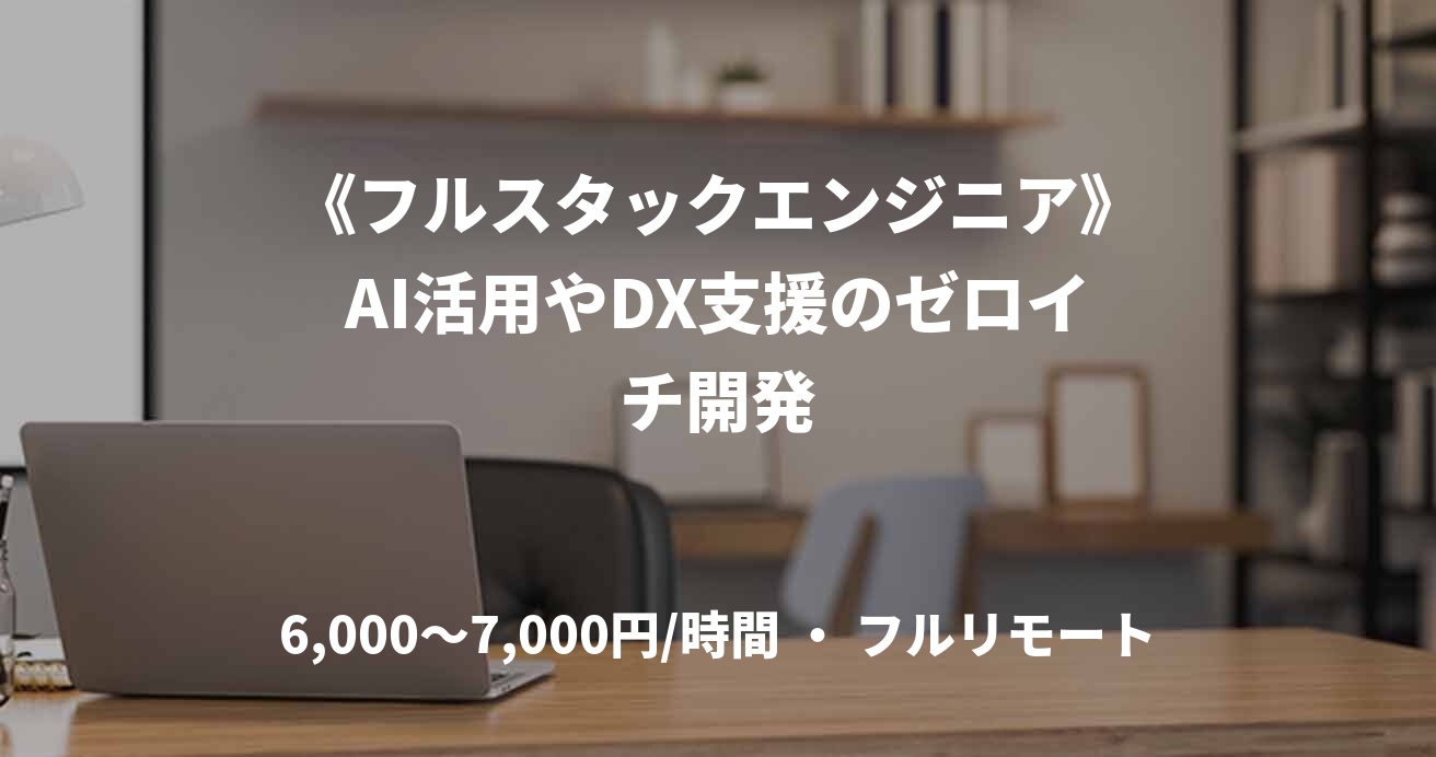 《フルスタックエンジニア》AI活用やDX支援のゼロイチ開発